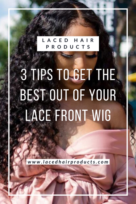3 Tips to Get the Best Out of Your Lace Front Wig